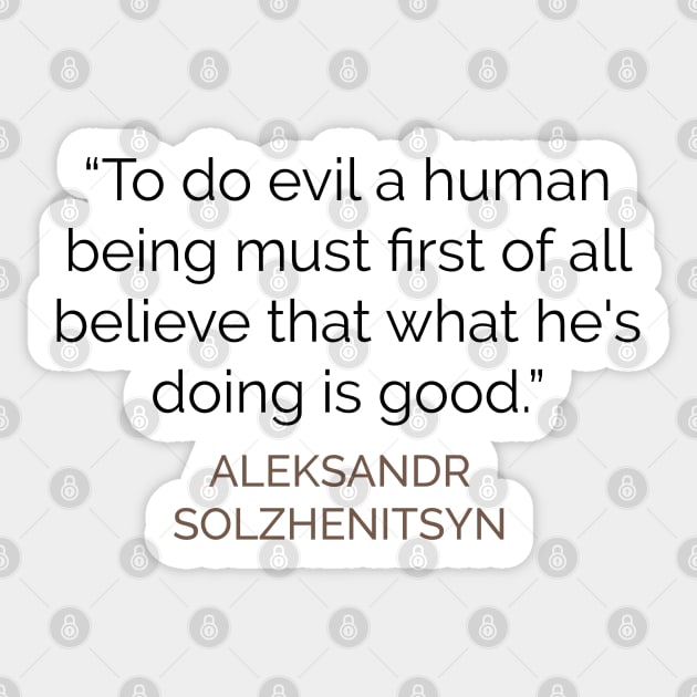 To do evil a human being must first believe that what he is doing is good Sticker by emadamsinc